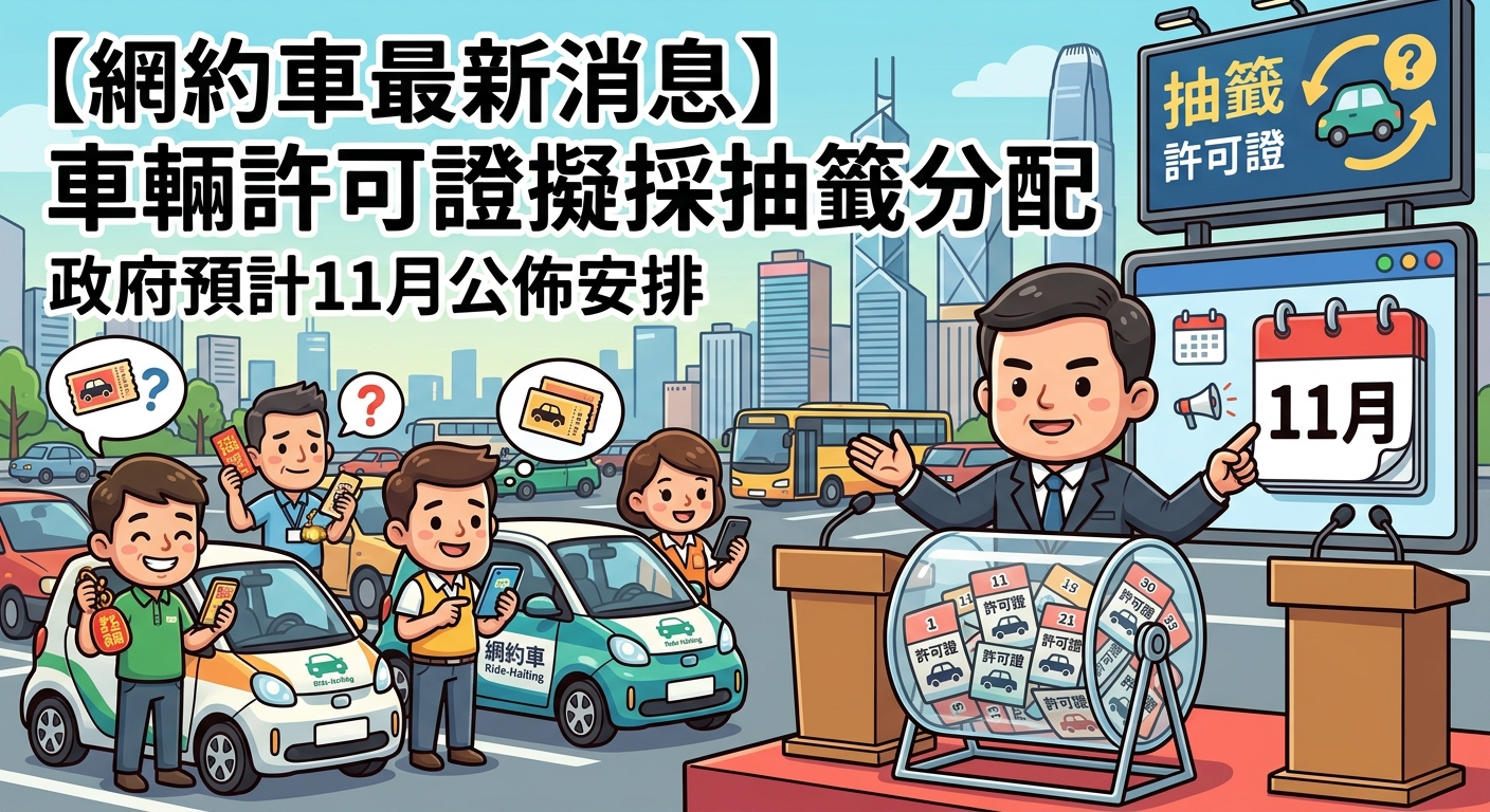 【網約車最新消息】車輛許可證擬採抽籤分配　政府預計11月公佈安排